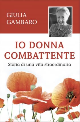 Io Donna Combattente, Storia di una vita straordinaria